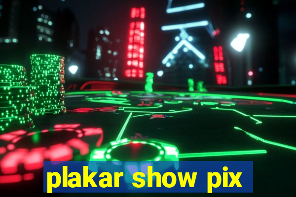 plakar show pix